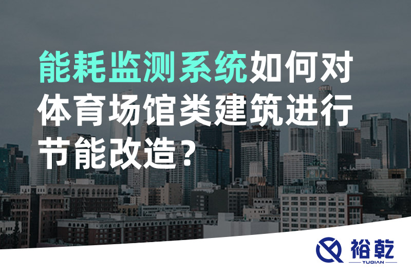 能耗監(jiān)測系統(tǒng)如何對體育場館類建筑進行節(jié)能改造？