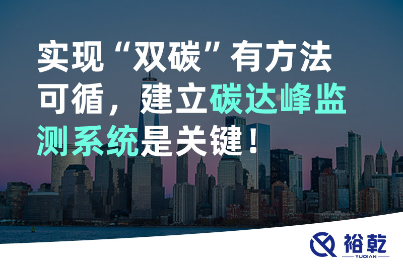 裕乾實(shí)現(xiàn)碳達(dá)峰碳中和有方法可循，建立碳達(dá)峰監(jiān)測(cè)系統(tǒng)是關(guān)鍵！