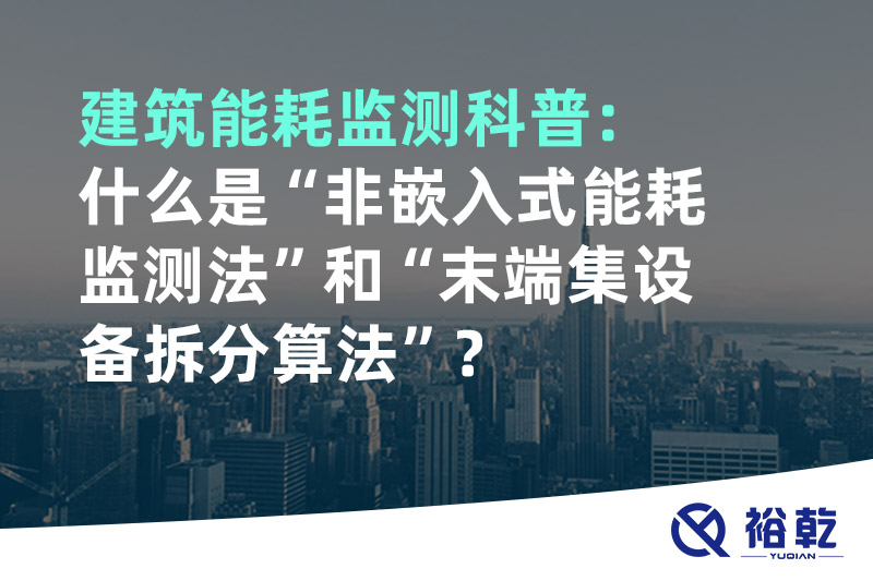 建筑能耗監(jiān)測(cè)科普：什么是“非嵌入式能耗監(jiān)測(cè)法”和“末端集設(shè)備拆分算法”？