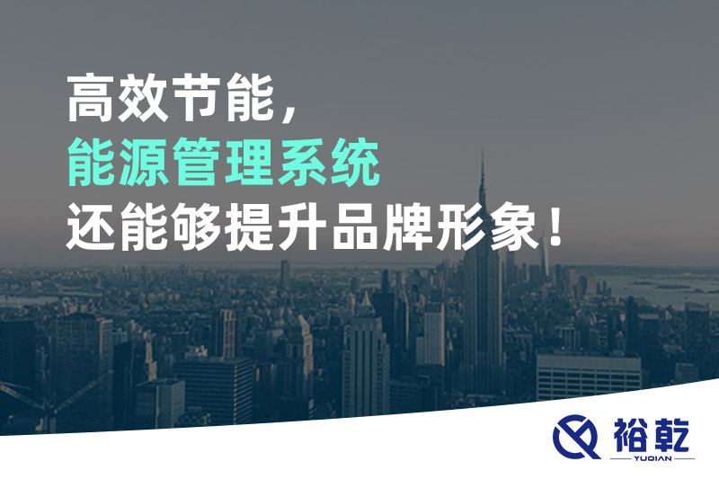 高效節(jié)能，能源管理系統(tǒng)還能夠提升品牌形象！