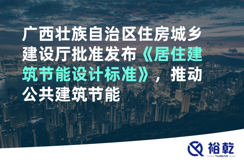 廣西壯族自治區(qū)住房城鄉(xiāng)建設廳批準發(fā)布《居住建筑節(jié)能設計標準》，推動公共建筑節(jié)能