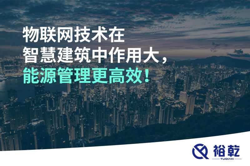 物聯(lián)網(wǎng)技術(shù)在智慧建筑中作用大，能源管理更高效！
