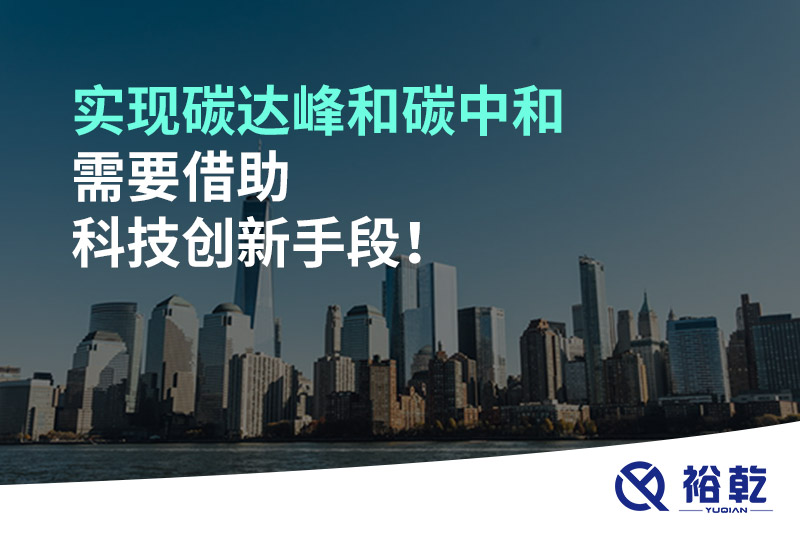 實現(xiàn)碳達峰和碳中和需要借助科技創(chuàng)新手段！