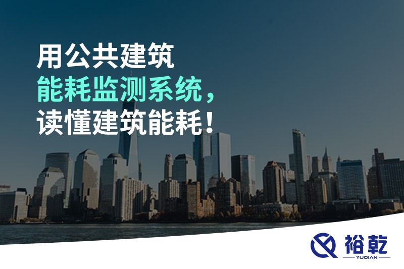 用公共建筑能耗監(jiān)測(cè)系統(tǒng)，讀懂建筑能耗！