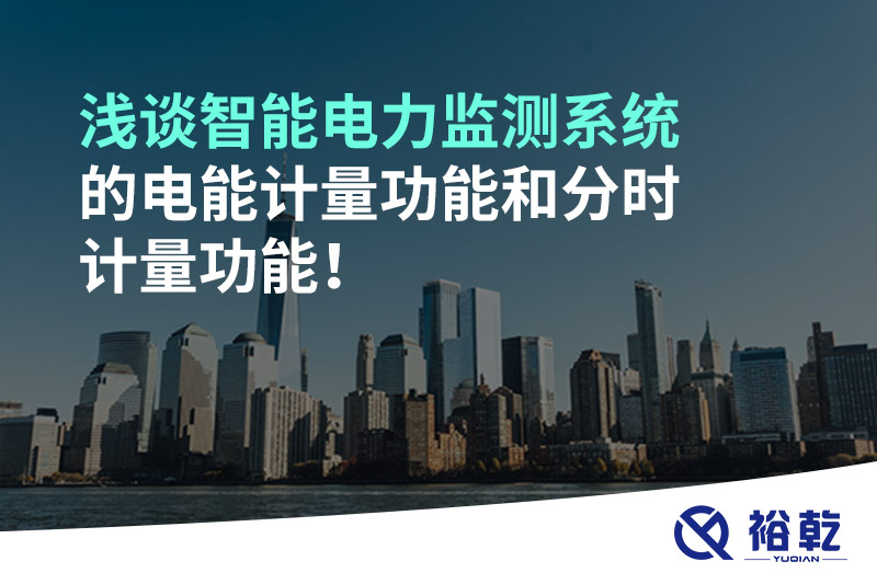 淺談智能電力監(jiān)測(cè)系統(tǒng)的電能計(jì)量功能和分時(shí)計(jì)量功能！