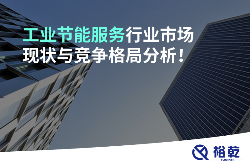 工業(yè)節(jié)能服務(wù)行業(yè)市場(chǎng)現(xiàn)狀與競(jìng)爭(zhēng)格局分析！