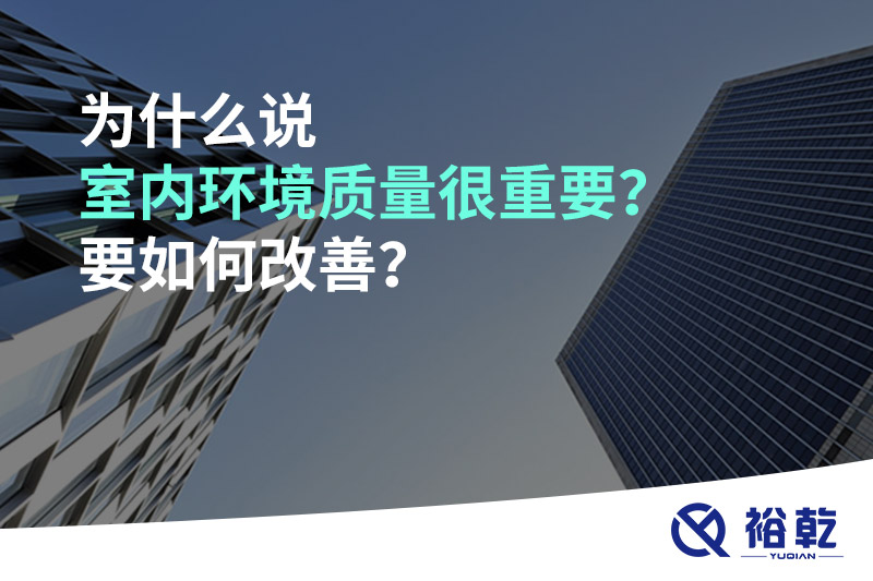 為什么說(shuō)室內(nèi)環(huán)境質(zhì)量很重要？要如何改善？
