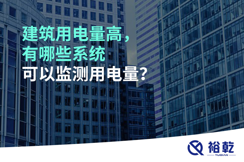 建筑用電量高，有哪些系統(tǒng)可以監(jiān)測(cè)用電量？