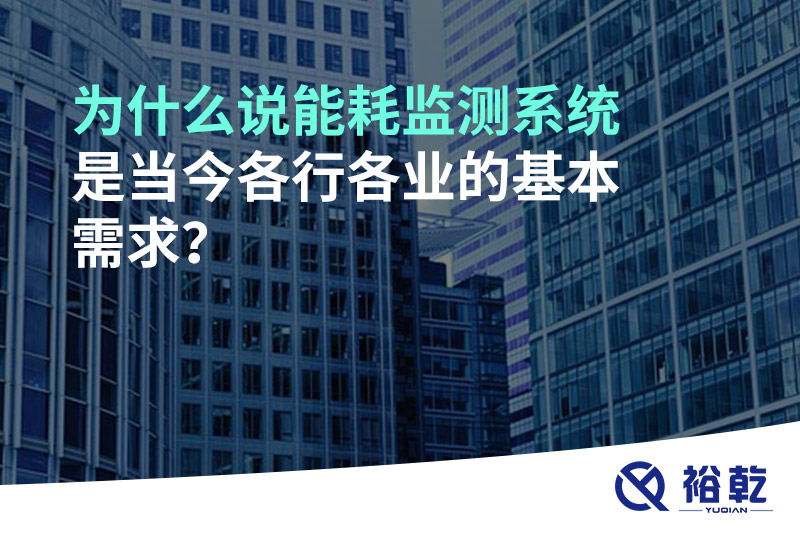 為什么說(shuō)能耗監(jiān)測(cè)系統(tǒng)是當(dāng)今各行各業(yè)的基本需求？