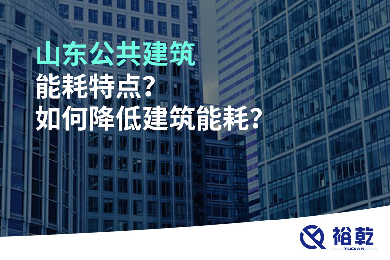 山東公共建筑能耗特點？如何降低建筑能耗？