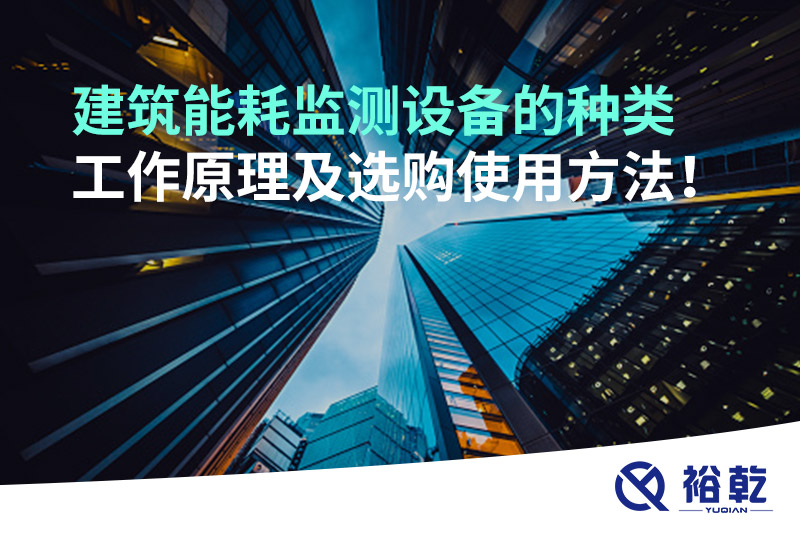 建筑能耗監(jiān)測(cè)設(shè)備的種類 工作原理及選購(gòu)使用方法！