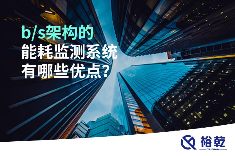 b/s架構(gòu)的能耗監(jiān)測(cè)系統(tǒng)有哪些優(yōu)點(diǎn)？