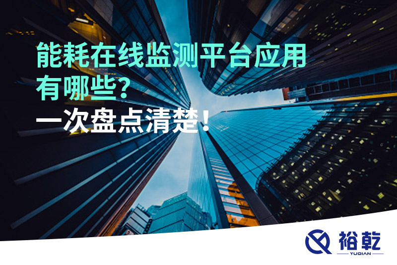 能耗在線監(jiān)測(cè)平臺(tái)應(yīng)用有哪些？一次盤(pán)點(diǎn)清楚！