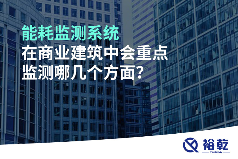 能耗監(jiān)測(cè)系統(tǒng)在商業(yè)建筑中會(huì)重點(diǎn)監(jiān)測(cè)哪幾個(gè)方面？