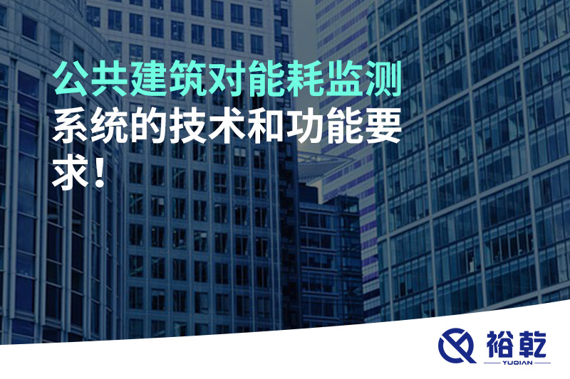 公共建筑對(duì)能耗監(jiān)測(cè)系統(tǒng)的技術(shù)和功能要求！
