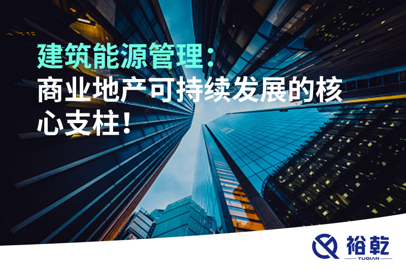 建筑能源管理：商業(yè)地產(chǎn)可持續(xù)發(fā)展的核心支柱！